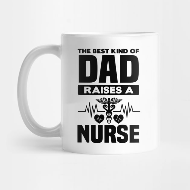 The Best Kind Of Dad Raises A Nurse - Nurse by 4Zimage